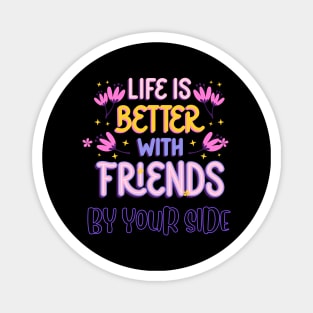 Life is Better with Friends by your side Magnet